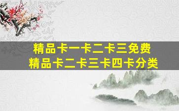 精品卡一卡二卡三免费 精品卡二卡三卡四卡分类